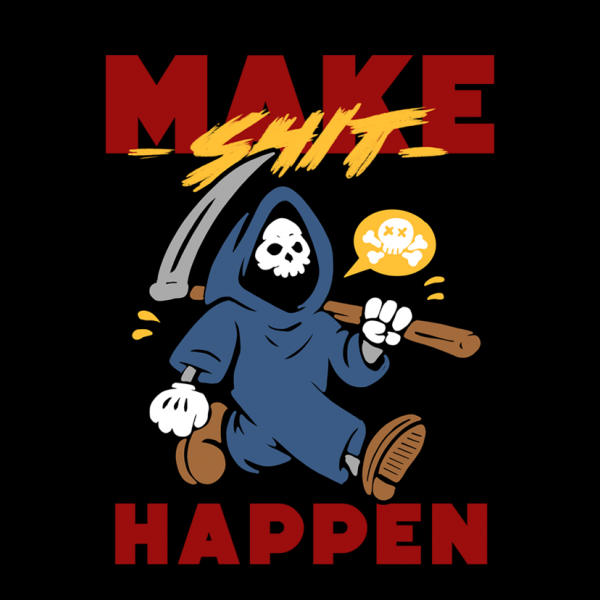 make shit happen